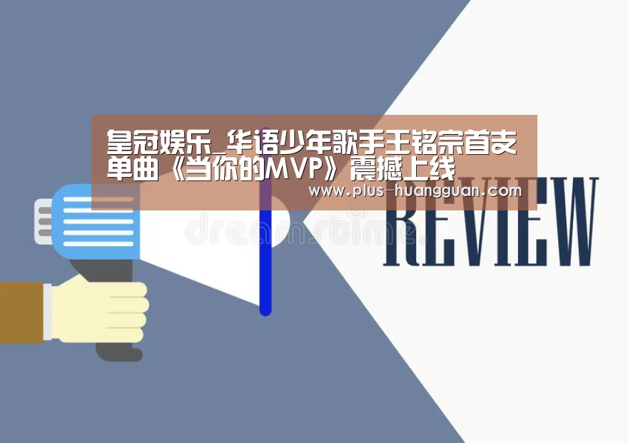 皇冠娱乐_华语少年歌手王铭宗首支单曲《当你的MVP》震撼上线(图1) 皇冠体育